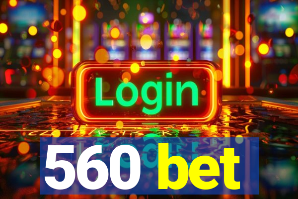 560 bet